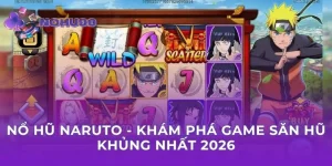 Nổ Hũ Naruto - Khám Phá Game Săn Hũ Khủng Nhất 2025
